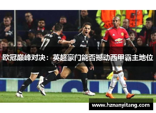 欧冠巅峰对决：英超豪门能否撼动西甲霸主地位
