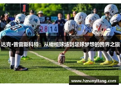 达克·普雷斯科特：从橄榄球场到足球梦想的跨界之旅