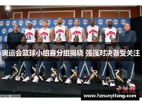 奥运会篮球小组赛分组揭晓 强强对决备受关注