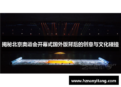 揭秘北京奥运会开幕式国外版背后的创意与文化碰撞 揭秘北京奥运会开幕式国外版背后的创意与文化碰撞